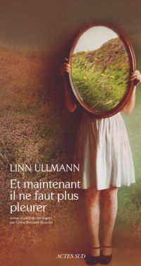 Linn Ullmann - Et maintenant il ne faut plus pleurer (Lettres Scandinaves)