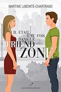 Martine Labonte Chartrand - Il était une fois dans la friend zone