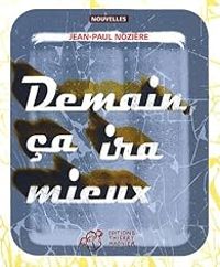 Couverture du livre Demain, ça ira mieux - Jean Paul Noziere