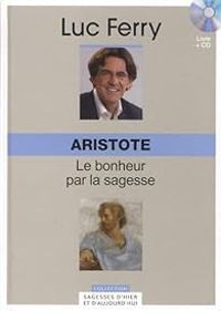 Luc Ferry - Aristote : le bonheur par la sagesse