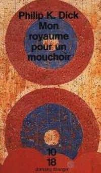 Philip K Dick - Mon royaume pour un mouchoir