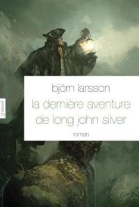 Björn Larsson - La dernière aventure de Long John Silver