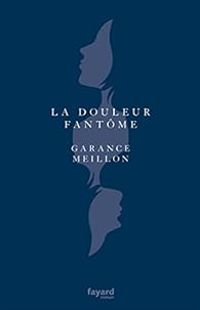 Garance Meillon - La douleur fantôme