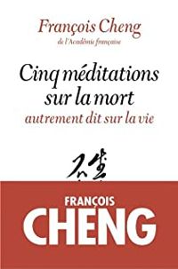 François Cheng - Cinq méditations sur la mort 