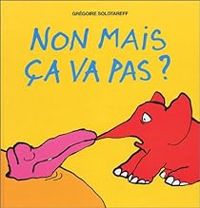 Couverture du livre Non mais ça va pas ? - Gregoire Solotareff