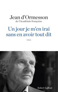 Jean D'ormesson - Un jour je m'en irai sans en avoir tout dit