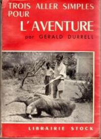 Gerald Durrell - Trois aller simples pour l'aventure