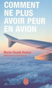 Marie Claude Dentan - Michel Polacco - Comment ne plus avoir peur en avion