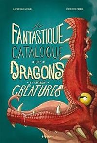 Laurence Kubler - Tienne Friess - Le fantastique catalogue des dragons et autres créatures