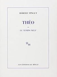 Robert Pinget - Théo, ou, Le temps neuf