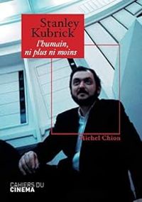 Michel Chion - Stanley Kubrick : L'humain, ni plus ni moins