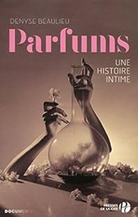 Denyse Beaulieu - Parfums, une histoire intime