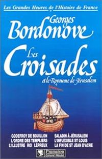 Georges Bordonove - Les croisades et le royaume de Jérusalem