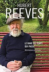 Hubert Reeves - Le banc du temps qui passe - Méditations cosmiques