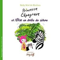 Betty Sere De Rivieres - Princesse Cépagrave et Elias un drôle de zèbre