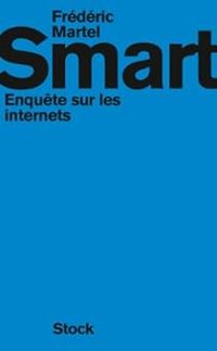 Frederic Martel - Smart : Enquête sur les internets