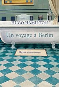 Hugo Hamilton - Un voyage à Berlin