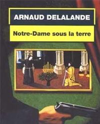 Couverture du livre Notre-Dame sous la terre - Arnaud Delalande