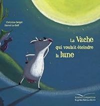 Herve Le Goff - Christine Beigel - La vache qui voulait éteindre la lune