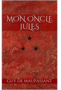 Guy De Maupassant - Mon oncle Jules