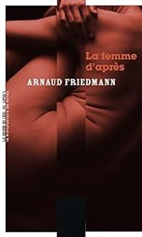 Arnaud Friedmann - La femme d'après