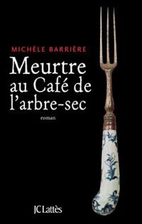 Michèle Barrière - MEURTRE AU CAFE DE L'ARBRE-SEC