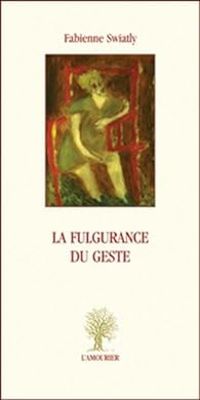 Couverture du livre La fulgurance du geste - Fabienne Swiatly