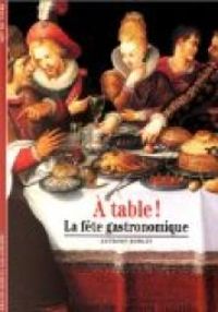 Couverture du livre A table ! La fête gastronomique - Anthony Rowley