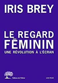 Iris Brey - Le regard féminin : Une révolution à l'écran