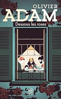 Olivier Adam - Dessous les roses