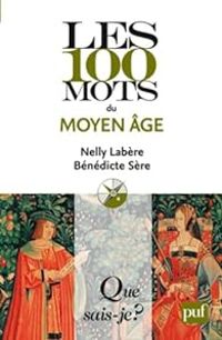 Nelly Labere - Benedicte Sere - Les 100 mots du Moyen Âge