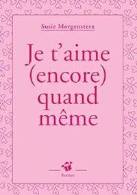 Couverture du livre Je t'aime (encore) quand même - Susie Morgenstern