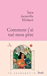 Sara Jaramillo Klinkert - Anne Plantagenet - Comment j'ai tué mon père