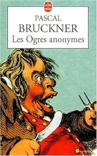 Pascal Bruckner - Les Ogres anonymes