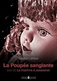 Gaston Leroux - La Poupée sanglante - La machine à assassiner