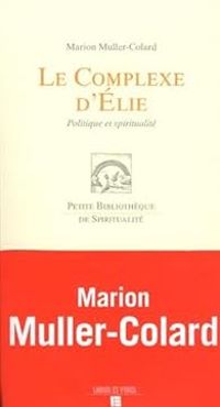 Marion Muller Colard - Le complexe d'Élie : Politique et spiritualité