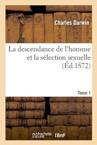 Charles Darwin - La descendance de l'homme et la sélection sexuelle