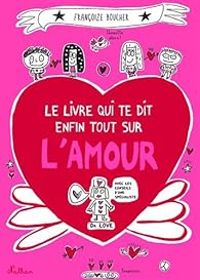 Francoize Boucher - Le livre qui te dit enfin tout sur l'amour