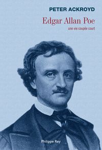 Peter Ackroyd - Edgar Allan Poe : Une vie coupée court