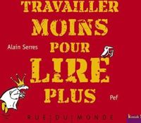 Alain Serres - Pef - Travailler moins pour lire plus