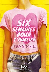 Couverture du livre SIX SEMAINES POUR T'OUBLIER - Abby Mcdonald