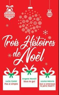 Lucie Castel - Louisa Meonis - Angela Morelli - Trois histoires de Noël