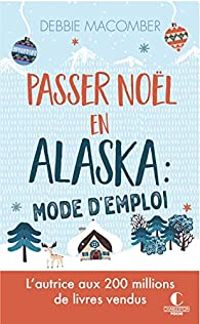 Debbie Macomber - Passer Noël en Alaska : mode d'emploi