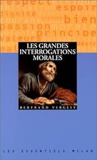 Bertrand Vergely - Les grandes interrogations morales