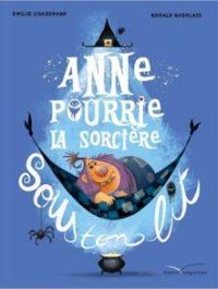 Couverture du livre Anne Pourrie, la sorcière sous ton lit - Gerald Guerlais - Emilie Chazerand