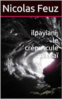 Nicolas Feuz - Ilpayiani : Le crépuscule massaï