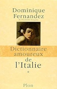 Dominique Fernandez - Dictionnaire amoureux de l'Italie