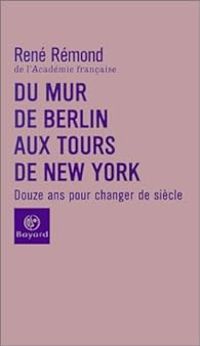 Rene Remond - Francois Azouvi - Du mur de Berlin aux tours de New York. Douze ans pour changer de siècle