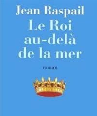 Couverture du livre Le Roi au-delà de la mer - Jean Raspail