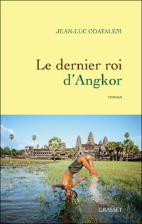 Jean-luc Coatalem - Le dernier roi d'Angkor